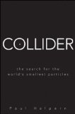 Collider: The Search for the World's Smallest Particles by Paul Halpern