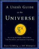 A User's Guide to the Universe: Surviving the Perils of Black Holes, Time Paradoxes, and Quantum Uncertainty by Dave Goldberg